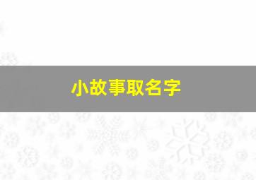 小故事取名字