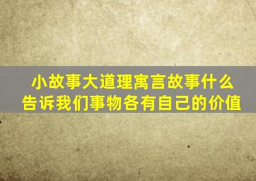 小故事大道理寓言故事什么告诉我们事物各有自己的价值