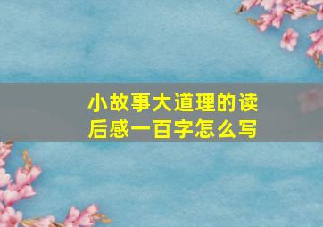 小故事大道理的读后感一百字怎么写