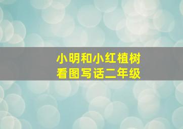 小明和小红植树看图写话二年级