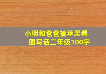 小明和爸爸摘苹果看图写话二年级100字