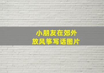 小朋友在郊外放风筝写话图片