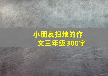 小朋友扫地的作文三年级300字