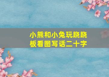 小熊和小兔玩跷跷板看图写话二十字