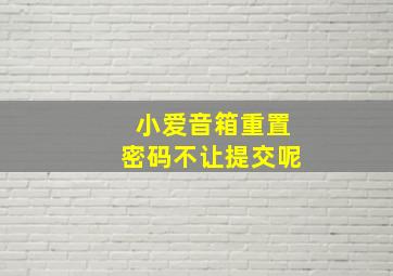 小爱音箱重置密码不让提交呢