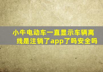 小牛电动车一直显示车辆离线是注销了app了吗安全吗