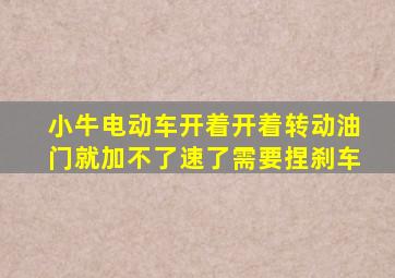 小牛电动车开着开着转动油门就加不了速了需要捏刹车