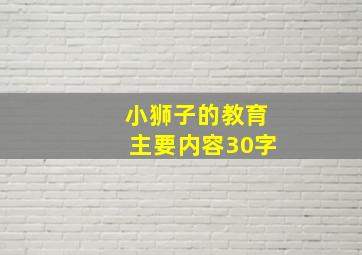 小狮子的教育主要内容30字