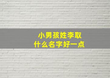 小男孩姓李取什么名字好一点