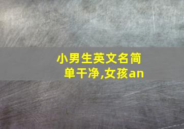 小男生英文名简单干净,女孩an