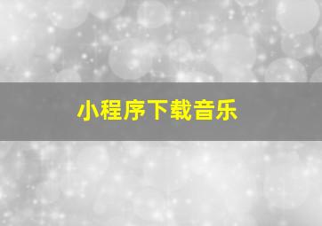 小程序下载音乐