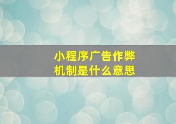 小程序广告作弊机制是什么意思