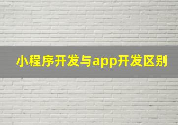 小程序开发与app开发区别