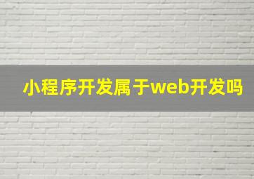 小程序开发属于web开发吗