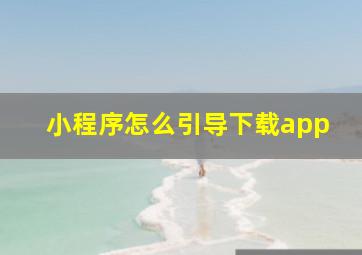 小程序怎么引导下载app