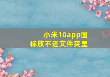 小米10app图标放不进文件夹里