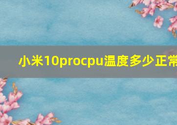 小米10procpu温度多少正常