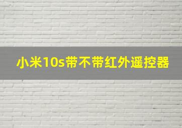 小米10s带不带红外遥控器