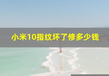 小米10指纹坏了修多少钱