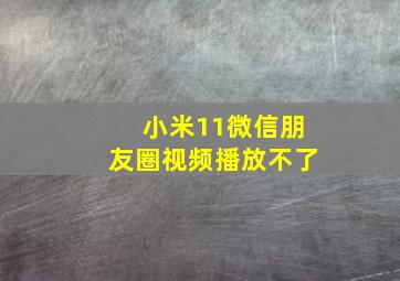 小米11微信朋友圈视频播放不了