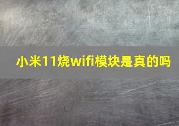 小米11烧wifi模块是真的吗