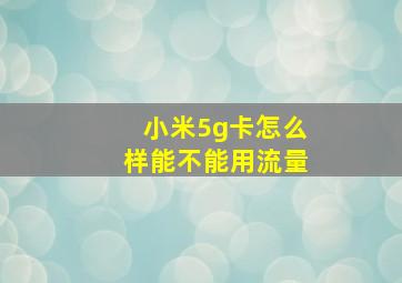 小米5g卡怎么样能不能用流量