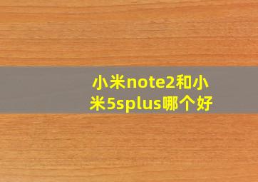 小米note2和小米5splus哪个好