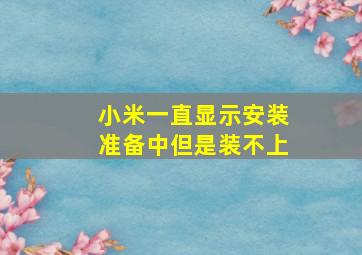 小米一直显示安装准备中但是装不上