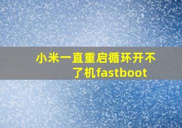 小米一直重启循环开不了机fastboot