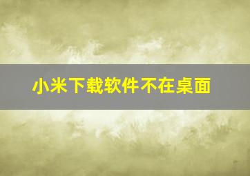 小米下载软件不在桌面