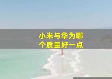 小米与华为哪个质量好一点