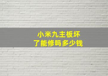 小米九主板坏了能修吗多少钱