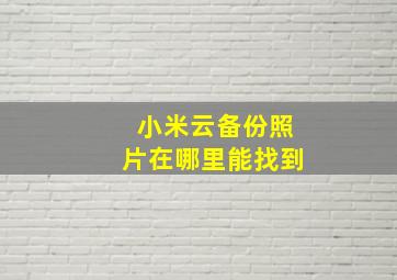 小米云备份照片在哪里能找到