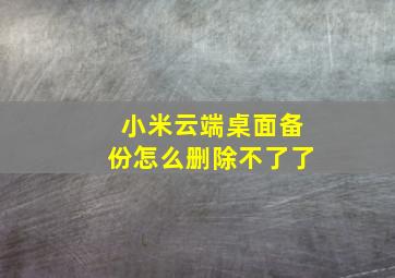 小米云端桌面备份怎么删除不了了