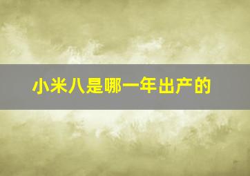 小米八是哪一年出产的