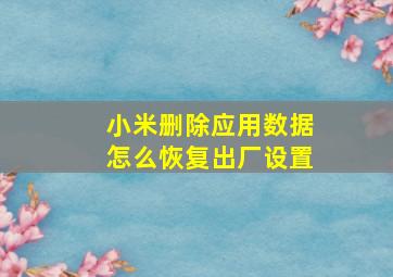 小米删除应用数据怎么恢复出厂设置