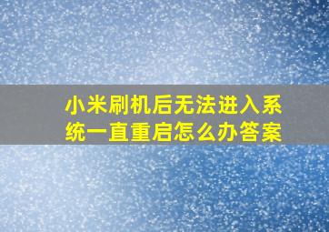 小米刷机后无法进入系统一直重启怎么办答案