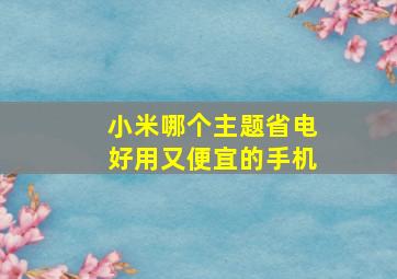 小米哪个主题省电好用又便宜的手机