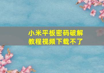 小米平板密码破解教程视频下载不了