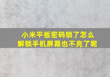 小米平板密码锁了怎么解锁手机屏幕也不亮了呢