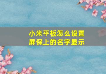 小米平板怎么设置屏保上的名字显示