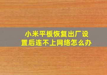 小米平板恢复出厂设置后连不上网络怎么办