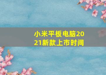 小米平板电脑2021新款上市时间