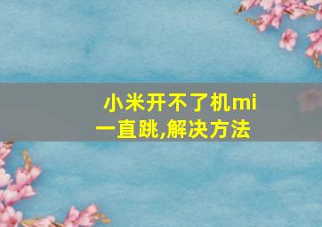 小米开不了机mi一直跳,解决方法