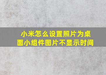 小米怎么设置照片为桌面小组件图片不显示时间