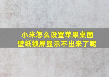 小米怎么设置苹果桌面壁纸锁屏显示不出来了呢