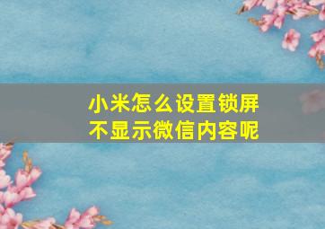 小米怎么设置锁屏不显示微信内容呢