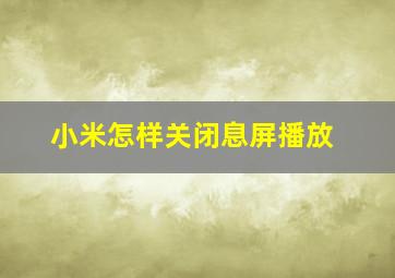 小米怎样关闭息屏播放