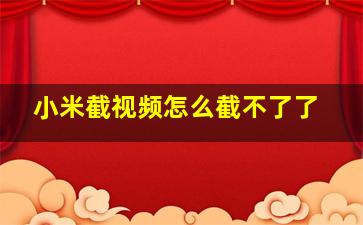 小米截视频怎么截不了了