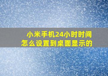 小米手机24小时时间怎么设置到桌面显示的